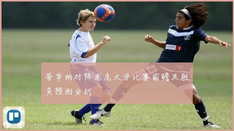 蒂华纳对阵老虎大学比赛前瞻及胜负预测分析