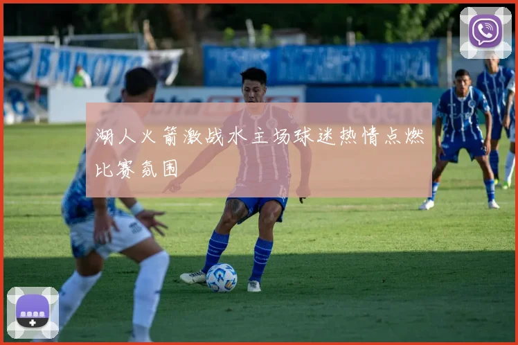 湖人火箭激战水主场球迷热情点燃比赛氛围